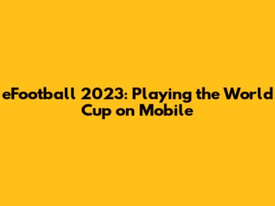 eFootball 2023: Playing the World Cup on Mobile