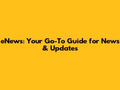 eNews: Your Go-To Guide for News & Updates