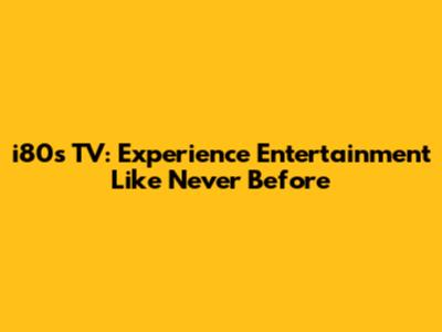 i80's TV: Experience Entertainment Like Never Before