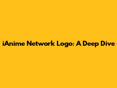 iAnime Network Logo: A Deep Dive