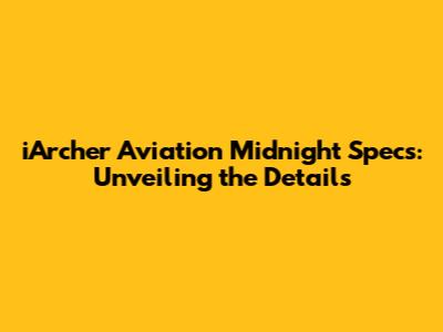 iArcher Aviation Midnight Specs: Unveiling the Details