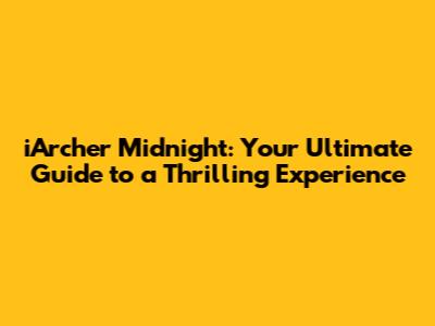 iArcher Midnight: Your Ultimate Guide to a Thrilling Experience