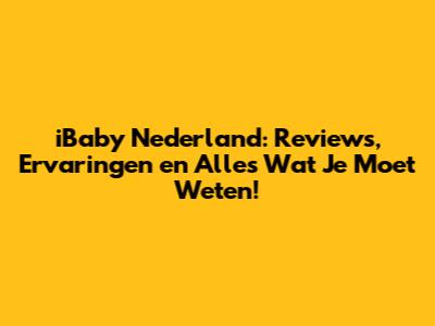 iBaby Nederland: Reviews, Ervaringen en Alles Wat Je Moet Weten!