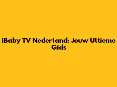 iBaby TV Nederland: Jouw Ultieme Gids