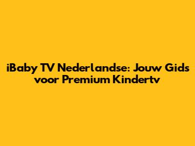iBaby TV Nederlandse: Jouw Gids voor Premium Kindertv