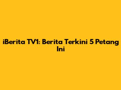 iBerita TV1: Berita Terkini 5 Petang Ini
