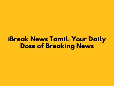iBreak News Tamil: Your Daily Dose of Breaking News