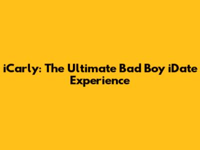 iCarly: The Ultimate Bad Boy iDate Experience