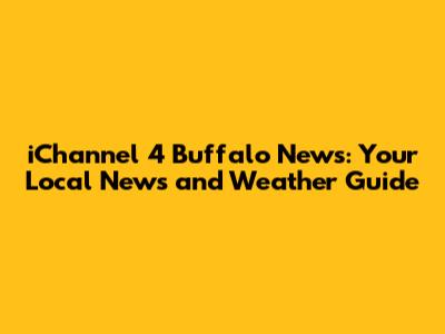 iChannel 4 Buffalo News: Your Local News and Weather Guide