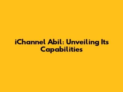 iChannel Abil: Unveiling Its Capabilities