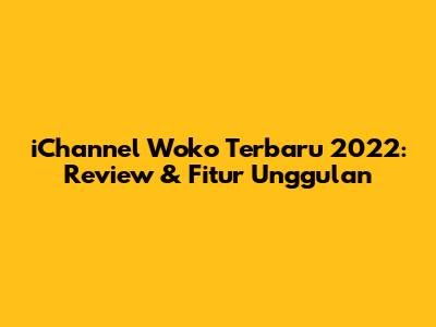 iChannel Woko Terbaru 2022: Review & Fitur Unggulan