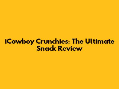 iCowboy Crunchies: The Ultimate Snack Review