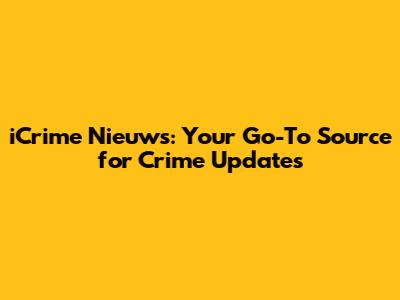 iCrime Nieuws: Your Go-To Source for Crime Updates