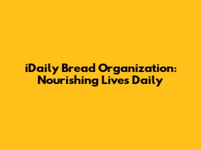 iDaily Bread Organization: Nourishing Lives Daily
