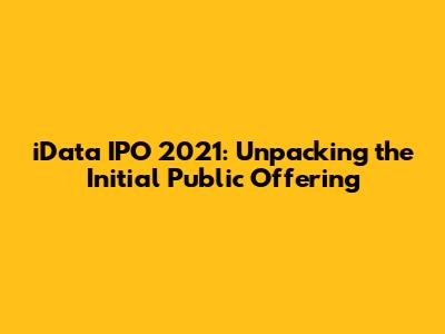 iData IPO 2021: Unpacking the Initial Public Offering