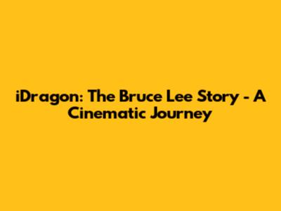 iDragon: The Bruce Lee Story - A Cinematic Journey