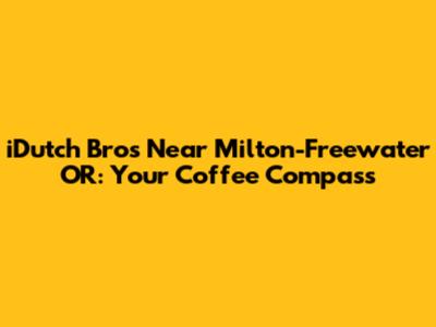 iDutch Bros Near Milton-Freewater OR: Your Coffee Compass