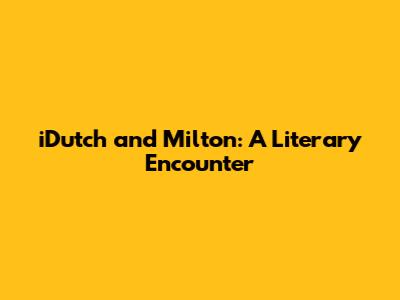 iDutch and Milton: A Literary Encounter