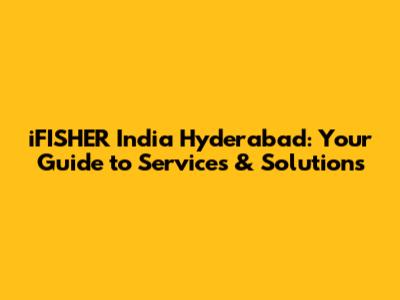 iFISHER India Hyderabad: Your Guide to Services & Solutions