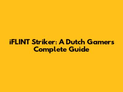 iFLINT Striker: A Dutch Gamer's Complete Guide