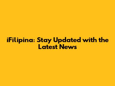 iFilipina: Stay Updated with the Latest News