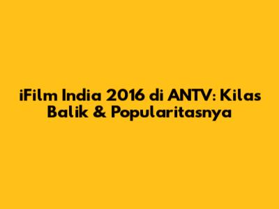 iFilm India 2016 di ANTV: Kilas Balik & Popularitasnya