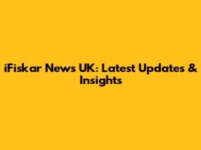 iFiskar News UK: Latest Updates & Insights