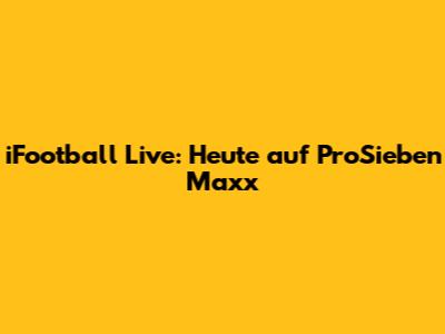 iFootball Live: Heute auf ProSieben Maxx