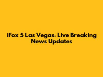 iFox 5 Las Vegas: Live Breaking News Updates