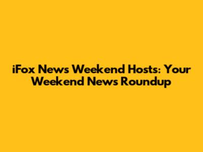 iFox News Weekend Hosts: Your Weekend News Roundup