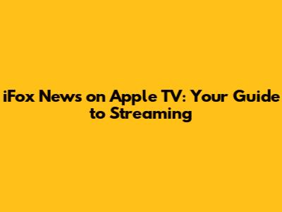 iFox News on Apple TV: Your Guide to Streaming