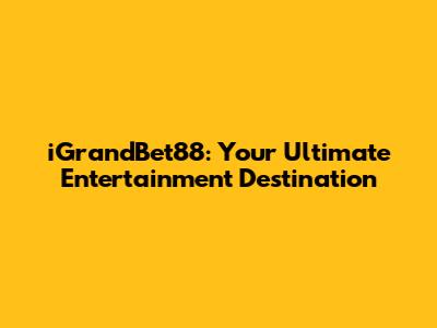 iGrandBet88: Your Ultimate Entertainment Destination