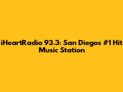 iHeartRadio 93.3: San Diego's #1 Hit Music Station