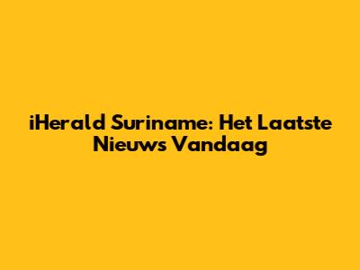 iHerald Suriname: Het Laatste Nieuws Vandaag