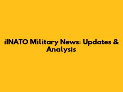 iINATO Military News: Updates & Analysis
