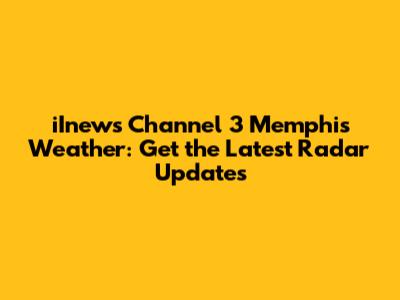 iInews Channel 3 Memphis Weather: Get the Latest Radar Updates