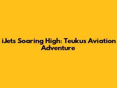iJets Soaring High: Teuku's Aviation Adventure