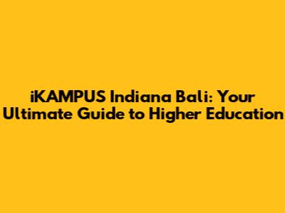 iKAMPUS Indiana Bali: Your Ultimate Guide to Higher Education