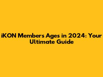 iKON Members' Ages in 2024: Your Ultimate Guide