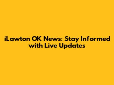 iLawton OK News: Stay Informed with Live Updates