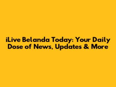 iLive Belanda Today: Your Daily Dose of News, Updates & More