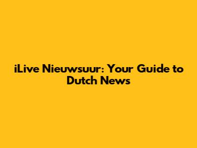 iLive Nieuwsuur: Your Guide to Dutch News