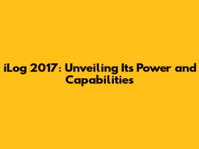 iLog 2017: Unveiling Its Power and Capabilities