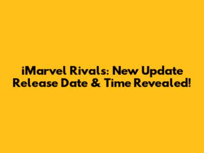 iMarvel Rivals: New Update Release Date & Time Revealed!