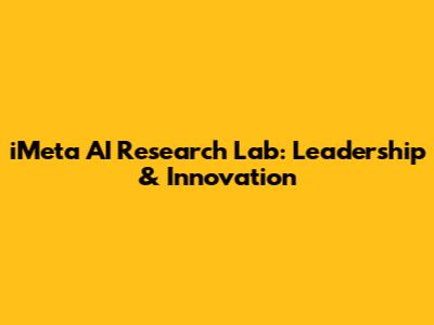 iMeta AI Research Lab: Leadership & Innovation