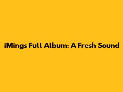 iMing's Full Album: A Fresh Sound