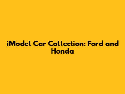 iModel Car Collection: Ford and Honda