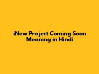 iNew Project Coming Soon Meaning in Hindi