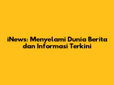 iNews: Menyelami Dunia Berita dan Informasi Terkini