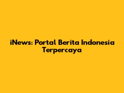 iNews: Portal Berita Indonesia Terpercaya